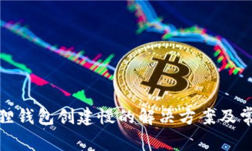 : 小狐狸钱包创建慢的解决方案及常见问题